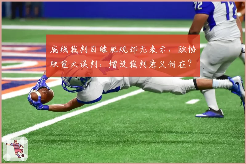 底线裁判目睹犯规却无表示，欧协联重大误判，增设裁判意义何在？